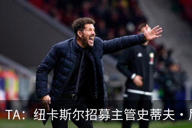 TA：纽卡斯尔招募主管史蒂夫·尼克森即将离开俱乐部